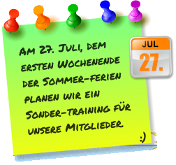 Am 27. Juli, dem ersten Wochenende der Sommer-ferien planen wir ein Sonder-training für unsere Mitglieder. :) 27. JUL