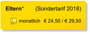 Eltern*	(Sondertarif 2018)  monatlich	€ 24,50 / € 29,50